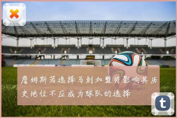 詹姆斯若选择马刺加盟将影响其历史地位不应成为球队的选择