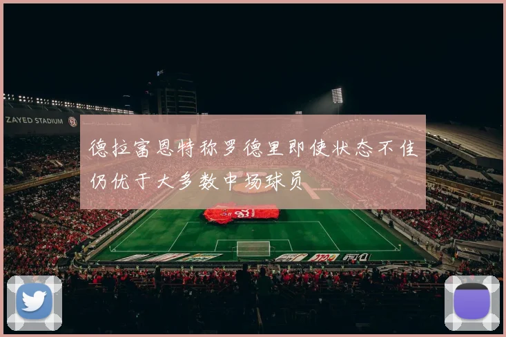 德拉富恩特称罗德里即使状态不佳仍优于大多数中场球员